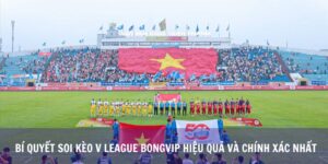 Bí Quyết Soi Kèo V League Bongvip Hiệu Quả Và Chính Xác Nhất